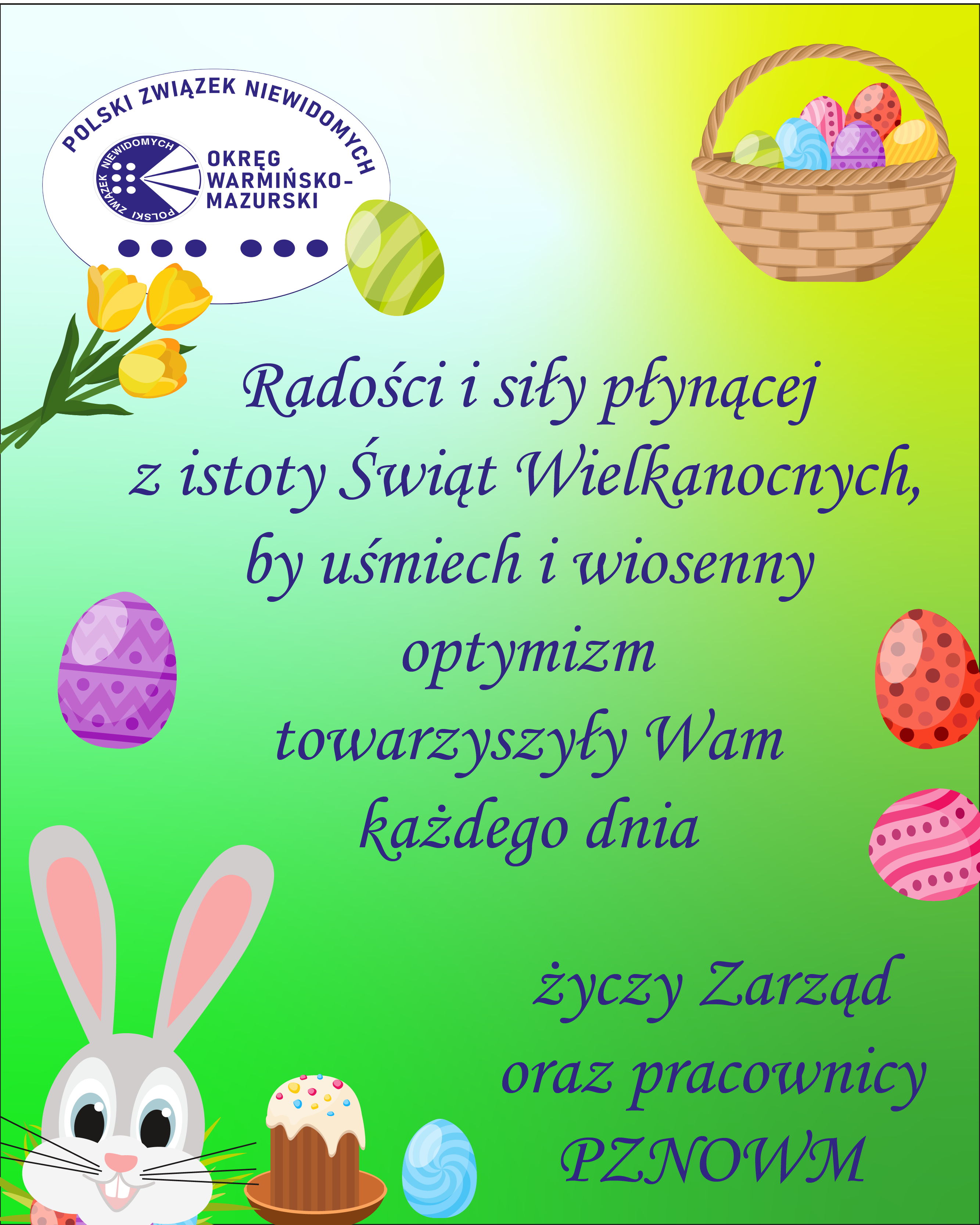 Grafika z życzeniami wielkanocnymi . Dookoła jajka wielkanocne z zającem na czele. W środku tekst "radości i siły płynącej z istoty Świąt Wielkanocnych by uśmiech i wiosenny optymizm towarzyszyły Wam każdego dnia. Życzy Zarząd oraz pracownicy PZNOWM