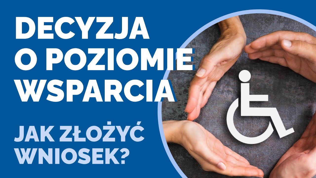 Plakat: Decyzja o poziomie wsparcia, jak złożyć wniosek? Z prawej ręce chroniące w okręgu symbol niepełnosprawności